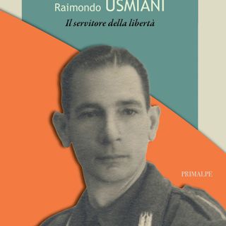 Raimondo Usmiani, l’uomo che scelse la libertà