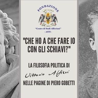 &quot;Che ho a che fare io con gli schiavi?&quot;: la filosofia politica di Vittorio Alfieri nelle pagine di Gobetti in un incontro