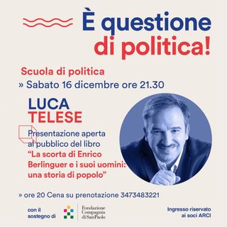 La Casa del Popolo di Asti ospita il giornalista Luca Telese con &quot;La scorta di Enrico Berlinguer e i suoi uomini - Una storia di popolo&quot;