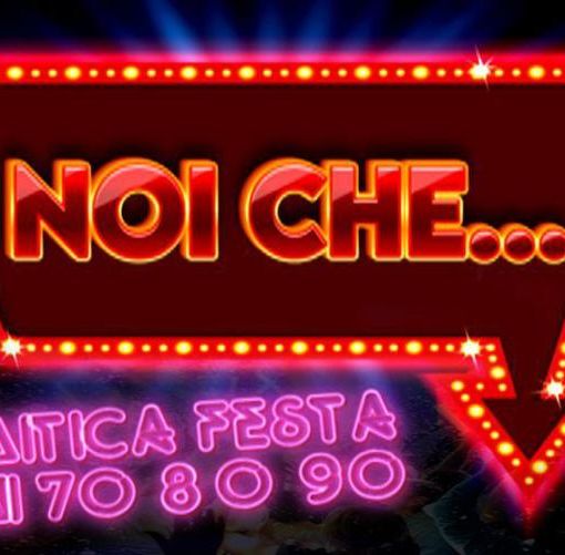 NOI CHE … Rivivi le emozioni degli anni '70, '80 e ’90