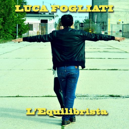 Esordio da solista per il cantautore astigiano Luca Fogliati, con &quot;L'equilibrista&quot;