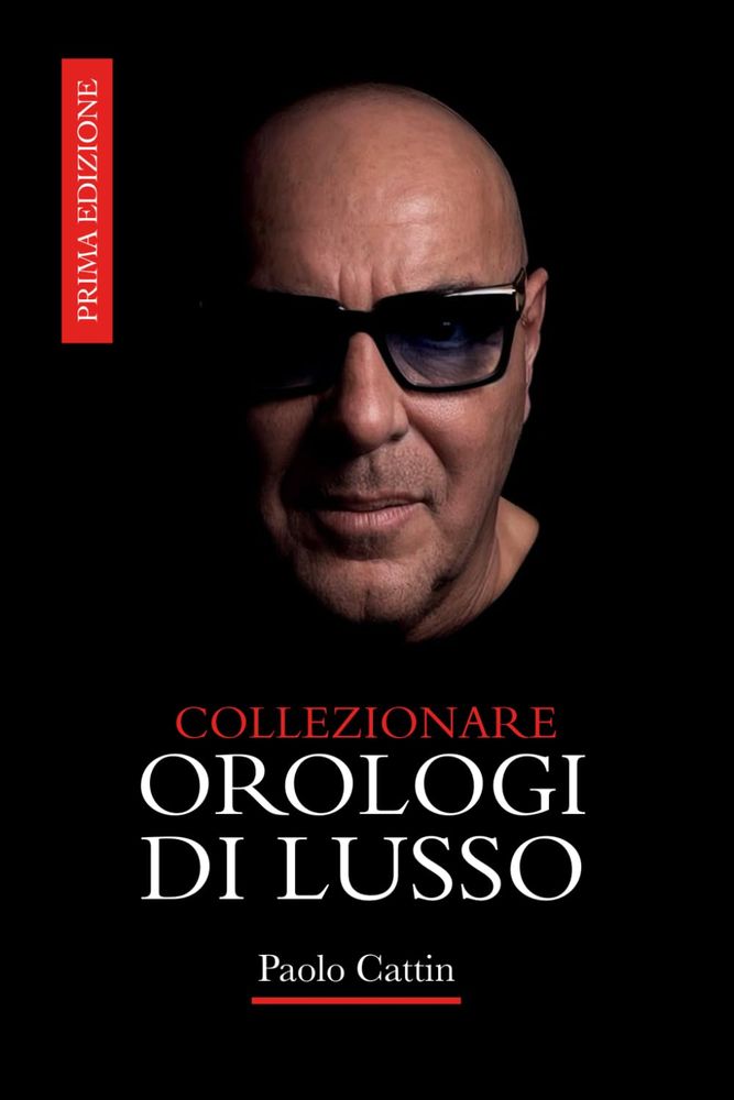Paolo Cattin lancia il nuovo libro “Collezionare Orologi di Lusso”
