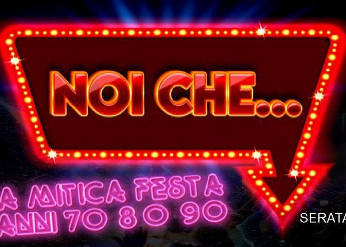 NOI CHE … Rivivi le emozioni degli anni '70, '80 e ’90