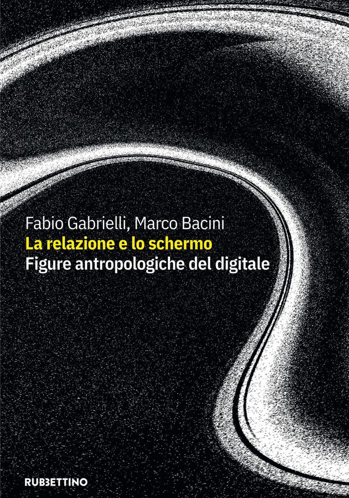 'La relazione e lo schermo. Figure antropologiche del digitale'  in uscita il libro di Marco Bacini e Fabio Gabrielli