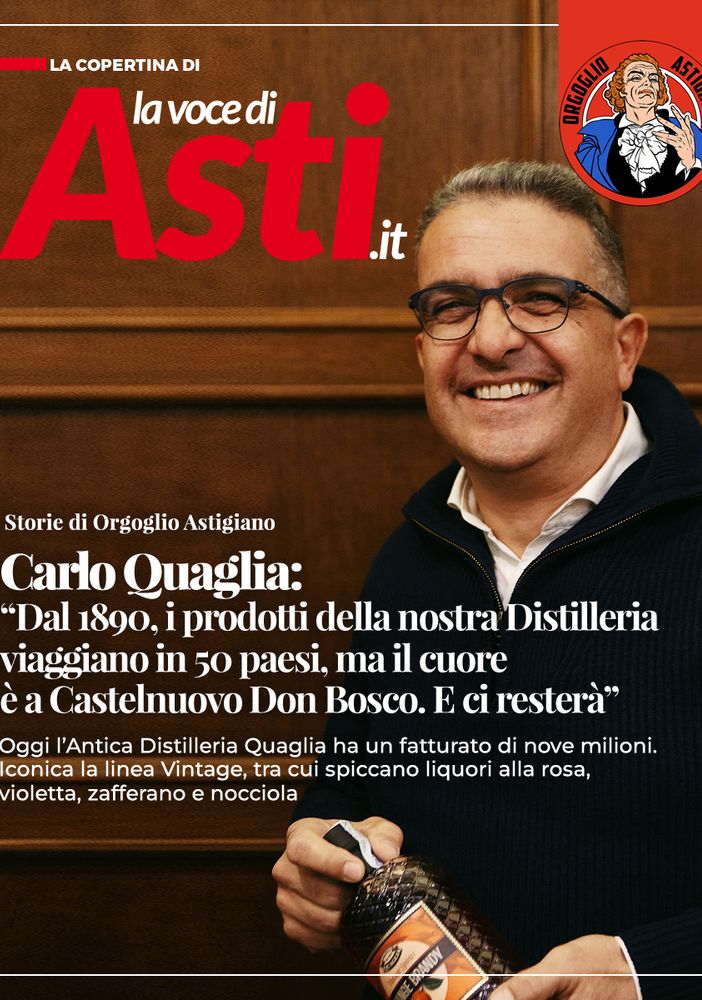 Storie di Orgoglio Astigiano. Carlo Quaglia: &quot;Dal 1890, i prodotti della nostra Distilleria viaggiano in 50 paesi, ma il cuore è a Castelnuovo Don Bosco. E ci resterà&quot;
