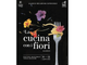 Festival Nazionale “Cucina coi Fiori” Alassio: il programma aggiornato e come prenotare gli eventi