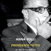 Aristotele Onassis in un romanzo: Anna Folli è il terzo finalista del Premio. Ecco chi fu l'uomo che voleva "Prendersi tutto"