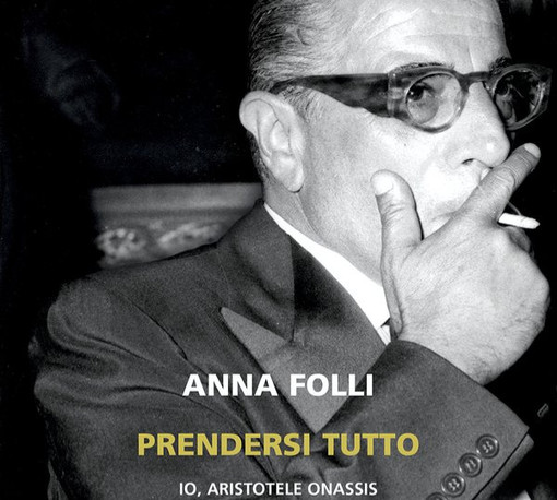 Aristotele Onassis in un romanzo: Anna Folli è il terzo finalista del Premio. Ecco chi fu l'uomo che voleva "Prendersi tutto" Aristotele Onassis in un romanzo: Anna Folli è il terzo finalista del Premio. Ecco chi fu l'uomo che voleva "Prendersi tutto"