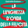 Gabriella Greison racconta 'La lunghezza d’onda della felicità'